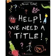 Help! We Need a Title! by Tullet, Herve; Tullet, Herve, 9780763670214