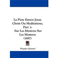 Piete Envers Jesus-Christ Ou Meditations, Part : Sur les Mysteres Sur les Mysteres (1697) by Quesnel, Pasquier, 9781104290214