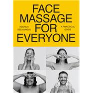 Face Massage for Everyone Restorative and Rejuvenating Facial Techniques for Glowing Skin and Self-Care by Selivanova, Ksenija, 9781401980214