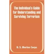 The Individual's Guide for Understanding and Surviving Terrorism by U. S. Marine Corps, 9781410100214