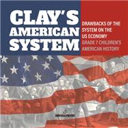 Clay's American System | Drawbacks of the System on the US Economy | Grade 7 Children's American History by Universal Politics, 9781541950214