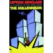 The Millennium A Comedy of the Year 2000 by Sinclair, Upton; Jensen, Carl, 9781583220214
