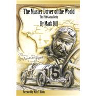 The Master Driver of The World The 1914 Cactus Derby by Dill, Mark; Ribbs, Willy T., 9798350930214