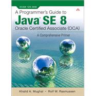 A Programmer's Guide to Java SE 8 Oracle Certified Associate (OCA) by Mughal, Khalid A.; Rasmussen, Rolf W, 9780132930215
