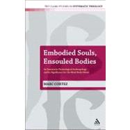 Embodied Souls, Ensouled Bodies An Exercise in Christological Anthropology and Its Significance for the Mind/Body Debate by Cortez, Marc, 9780567260215