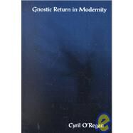 Gnostic Return in Modernity by O'Regan, Cyril, 9780791450215