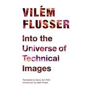 Into the Universe of Technical Images by Flusser, Vilem; Roth, Nancy Ann; Poster, Mark, 9780816670215