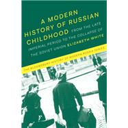 A Modern History of Russian Childhood by White, Elizabeth; Smele, Jonathan; Melancon, Michael, 9781474240215