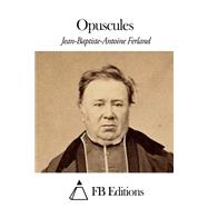 Opuscules by Ferland, Jean-baptiste-antoine; FB Editions, 9781507830215
