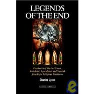Legends of the End : Prophecies of the End Times, Antichrist, Apocalypse, and Messiah from Eight Religious Traditions by Upton, Charles, 9781597310215