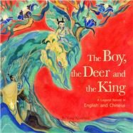 The Boy, the Deer and the King A Legend Retold in English and Chinese by Tang, Xiaochun, 9781632880215