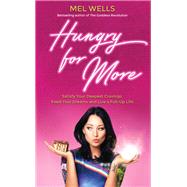 Hungry for More Satisfy Your Deepest Cravings, Feed Your Dreams and Live a Full-Up Life by Wells, Mel, 9781788170215