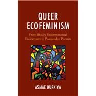 Queer Ecofeminism From Binary Environmental Endeavours to Postgender Pursuits by Ourkiya, Asmae, 9781793640215