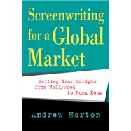 Screenwriting for a Global Market by Horton, Andrew, 9780520240216