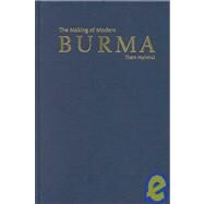 The Making of Modern Burma by Thant Myint-U, 9780521780216