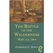 The Battle Of The Wilderness, May 5-6, 1864 by Rhea, Gordon C., 9780807130216