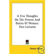 A Few Thoughts on the Powers and Duties of Woman: Two Lectures by Mann, Horace, 9781428620216