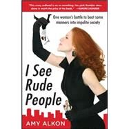 I See Rude People: One Womans Battle to Beat Some Manners into Impolite Society by Alkon, Amy, 9780071600217