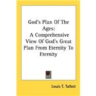 God's Plan of the Ages : A Comprehensive View of God's Great Plan from Eternity to Eternity by Talbot, Louis T., 9781432570217