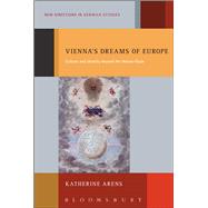 Vienna's Dreams of Europe Culture and Identity beyond the Nation-State by Arens, Katherine, 9781441170217