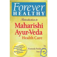 Forever Healthy: Introduction to Maharishi Ayur-Veda Health Care: Preventing and Treating d Isease Through Timeless Natural Medicine by Reddy, Kumuda; Kendz, Stan; Reddy, Janardhan, M.D., 9781575820217
