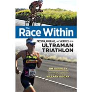 The Race Within Passion, Courage, and Sacrifice at the Ultraman Triathlon by Gourley, Jim; Biscay, Hillary, 9781629370217