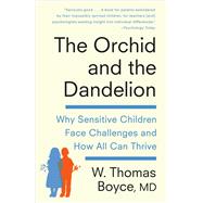 The Orchid and the Dandelion Why Sensitive Children Face Challenges and How All Can Thrive by Boyce, W. Thomas, 9781101970218