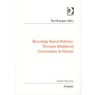Rescaling Social Policies towards Multilevel Governance in Europe: Social Assistance, Activation and Care for Older People by Kazepov,Yuri, 9781409410218