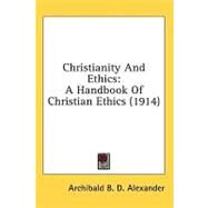 Christianity and Ethics : A Handbook of Christian Ethics (1914) by Alexander, Archibald B. D., 9781436520218
