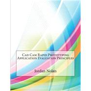 CAD Cam Rapid Prototyping Application Evaluation Principles by Nolan, Jordan K.; London College of Information Technology, 9781508580218