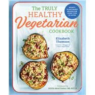 The Truly Healthy Vegetarian Cookbook by Thomson, Elizabeth; Bhattarai, Dixya; Dujardin, Helene, 9781641520218