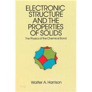 Electronic Structure and the Properties of Solids The Physics of the Chemical Bond by Harrison, Walter A., 9780486660219