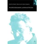Walter Benjamin and Romanticism by Benjamin, Andrew; Hanssen, Beatrice, 9780826460219