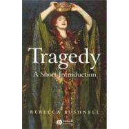 Tragedy : A Short Introduction by Bushnell, Rebecca, 9781405130219