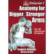 Delavier's Anatomy for Bigger, Stronger Arms by Delavier, Frederic; Gundill, Michael, 9781450440219