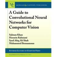 A Guide to Convolutional Neural Networks for Computer Vision by Khan, Salman; Rahmani, Hossein; Shah, Syed Afaq Ali; Bennamoun, Mohammed, 9781681730219