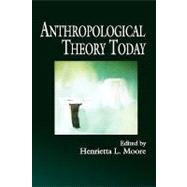 Anthropological Theory Today by Moore, Henrietta L., 9780745620220
