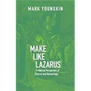 Make Like Lazarus: A Biblical Perspective of Divorce and Remarriage by Youngkin, Mark, 9780998310220