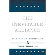 The Inevitable Alliance Europe and the United States beyond Iraq by Parsi, Vittorio Emanuele, 9781403970220