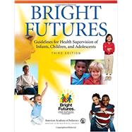 Bright Futures Guidelines for Health Supervision of Infants, Children, and Adolescents by American Academy of Pediatrics; Hagan , Joseph F.; Shaw, Judith S.; Duncan, Paula M., 9781610020220