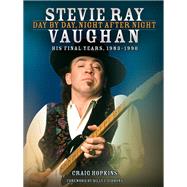 Stevie Ray Vaughan: Day by Day, Night After Night His Final Years, 1983-1990 by Hopkins, Craig, 9781617740220
