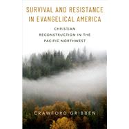 Survival and Resistance in Evangelical America Christian Reconstruction in the Pacific Northwest by Gribben, Crawford, 9780199370221