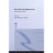Dom Pedro The Magnanimous, Second Emperor Of Brazil by Williams,Mary Wilhelmine, 9780714610221