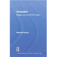Grounded: Reagan and the PATCO Crash by Round,Michael, 9781138880221