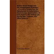 Rubber Hand Stamps and the Manipulation of Rubber: A Practical Treatise on the Manufacture of India Rubber Hand Stamps, Small Articles of India Rubber, the Hektograph, Special Inks, Cements, and Allied by Sloane, T. O'conor, 9781444620221