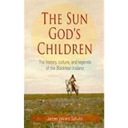 The Sun God's Children: The History, Culture, and Legends of the Blackfeet Indians by Schultz, James Willard, 9781606390221