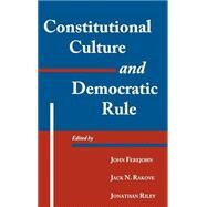 Constitutional Culture and Democratic Rule by Edited by John Ferejohn , Jack N. Rakove , Jonathan Riley, 9780521790222