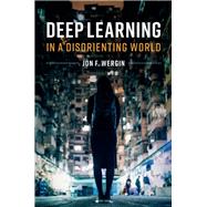Deep Learning in a Disorienting World by Wergin, Jon F., 9781108480222