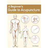 A Beginners Guide to Acupuncture Treating Common Ailments through Traditional Chinese Medicine by Xu, Mingshu, 9781632880222