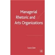 Managerial Rhetoric and Arts Organizations by Zan, Luca, 9780230000223